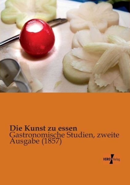Cover for Anonymus · Die Kunst Zu Essen: Gastronomische Studien, Zweite Ausgabe (1857) (German Edition) (Pocketbok) [German edition] (2019)