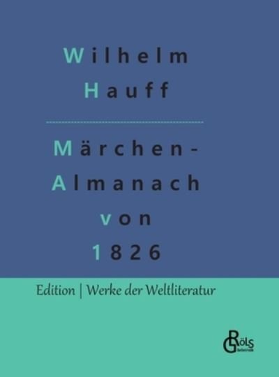 Marchen-Almanach von 1826: Originaltitel: Marchen-Almanach auf das Jahr 1826 fur Sohne und Tochter gebildeter Stande - Hauff Wilhelm Hauff - Bücher - Grols Verlag - 9783966378321 - 3. Oktober 2022