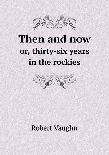 Cover for Robert Vaughn · Then and Now Or, Thirty-six Years in the Rockies (Paperback Book) (2013)