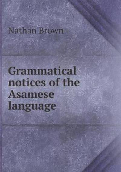 Grammatical Notices of the Asamese Language - Nathan Brown - Books - Book on Demand Ltd. - 9785519071321 - July 21, 2014