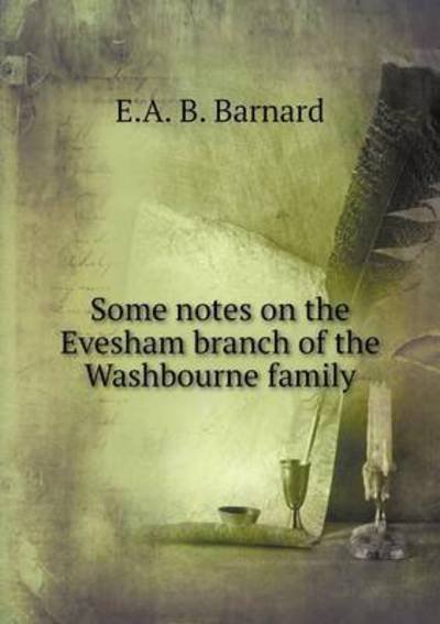 Cover for E a B Barnard · Some Notes on the Evesham Branch of the Washbourne Family (Paperback Book) (2016)