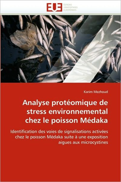 Cover for Karim Mezhoud · Analyse Protéomique De Stress Environnemental Chez Le Poisson Médaka: Identification Des Voies De Signalisations Activées Chez Le Poisson Médaka Suite ... Aigues Aux Microcystines (Paperback Book) [French edition] (2018)