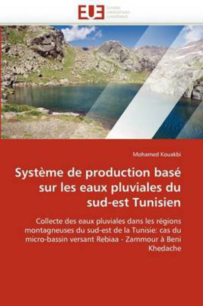 Cover for Mohamed Kouakbi · Système De Production Basé Sur Les Eaux Pluviales Du Sud-est Tunisien: Collecte Des Eaux Pluviales Dans Les Régions Montagneuses Du Sud-est De La ... - Zammour À Beni Khedache (Paperback Book) [French edition] (2018)