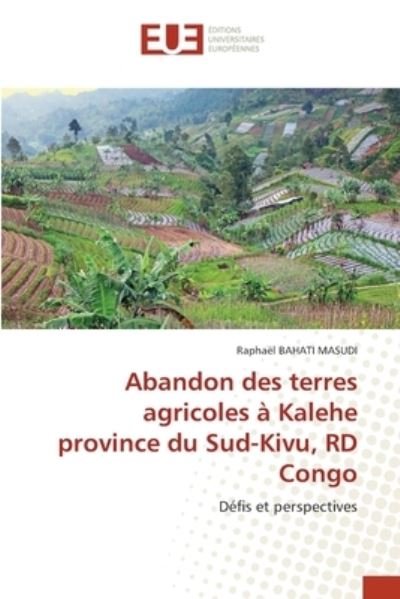 Abandon des terres agricoles a Kalehe province du Sud-Kivu, RD Congo - Raphaël Bahati Masudi - Livros - Éditions universitaires européennes - 9786203412321 - 26 de março de 2021