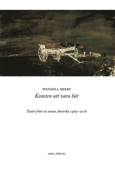 Cover for Wendell Berry · Konsten att vara här : texter från ett annat Amerika 1969-2012 (Bok) (2017)
