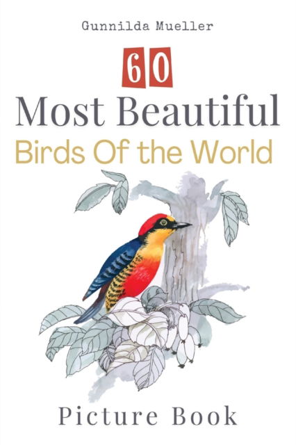 Cover for Gunnilda Mueller · 60 Most Beautiful Birds of the World Picture Book: 60 Bird Pictures for Seniors with Alzheimer's and Dementia Patients. Premium Pictures on 70lb Paper (62 Pages). (Paperback Book) [Large type / large print edition] (2022)