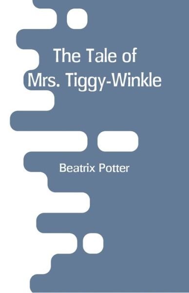 The Tale of Mrs. Tiggy-Winkle - Beatrix Potter - Books - Alpha Edition - 9789353293321 - October 1, 2018