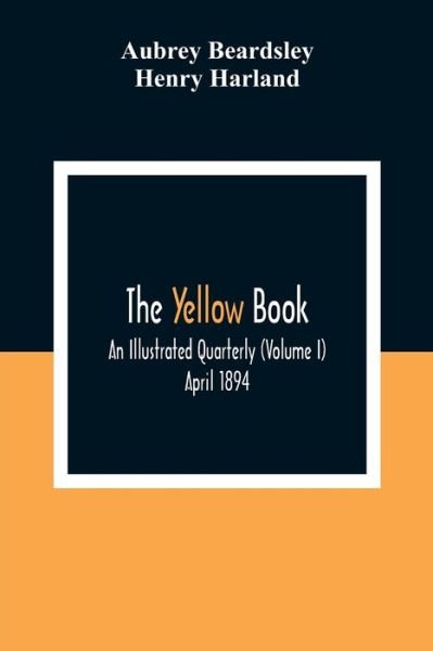 The Yellow Book: An Illustrated Quarterly (Volume I) April 1894 - Aubrey Beardsley - Books - Alpha Edition - 9789354308321 - December 28, 2020