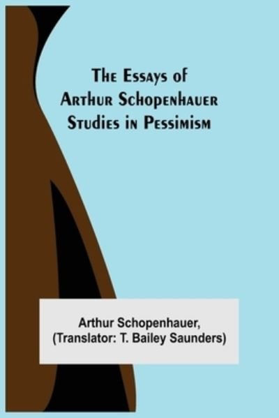 The Essays of Arthur Schopenhauer; Studies in Pessimism - Arthur Schopenhauer - Books - Alpha Edition - 9789354944321 - August 17, 2021
