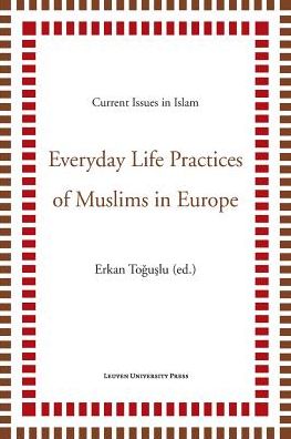 Everyday Life Practices of Muslims in Europe - Current Issues in Islam - Erkan Toguslu - Books - Leuven University Press - 9789462700321 - August 18, 2015