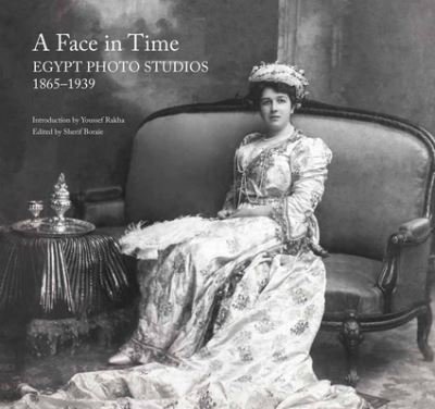 Cover for Boraie, Sherif (Ed) · A Face in Time: Egypt Photo Studios, 1865–1939 (Hardcover bog) (2022)
