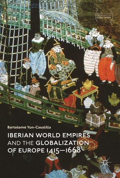Iberian World Empires and the Globalization of Europe 1415–1668 - Palgrave Studies in Comparative Global History - Bartolome Yun-Casalilla - Books - Springer Verlag, Singapore - 9789811308321 - March 22, 2019