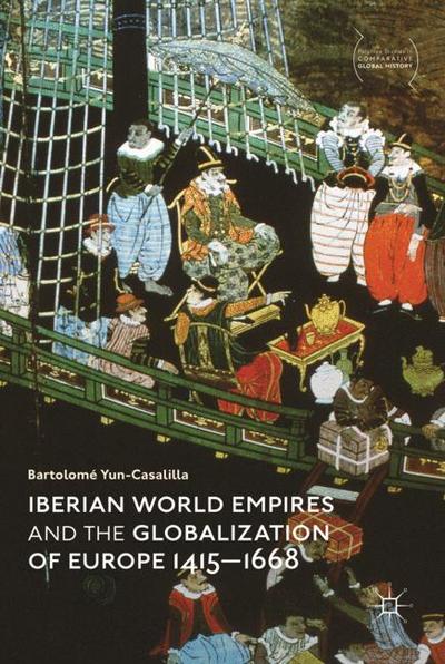 Cover for Bartolome Yun-Casalilla · Iberian World Empires and the Globalization of Europe 1415–1668 - Palgrave Studies in Comparative Global History (Hardcover Book) [1st ed. 2019 edition] (2019)