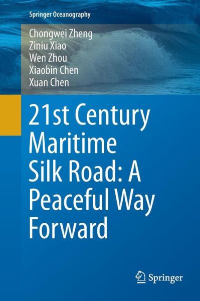 Cover for Chongwei Zheng · 21st Century Maritime Silk Road: A Peaceful Way Forward - Springer Oceanography (Paperback Book) [Softcover reprint of the original 1st ed. 2018 edition] (2019)