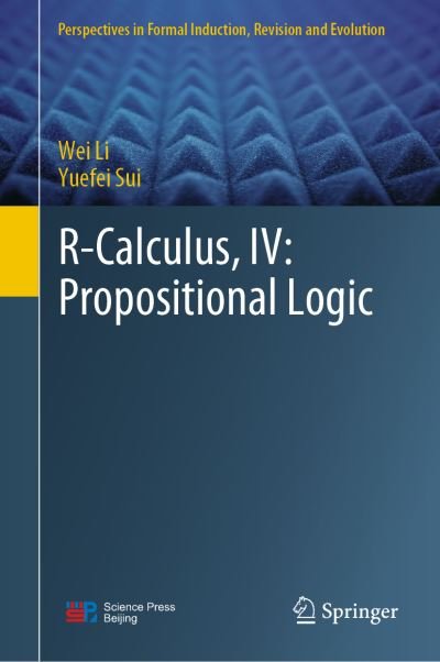 Cover for Wei Li · R-Calculus, IV: Propositional Logic - Perspectives in Formal Induction, Revision and Evolution (Hardcover bog) [1st ed. 2023 edition] (2023)