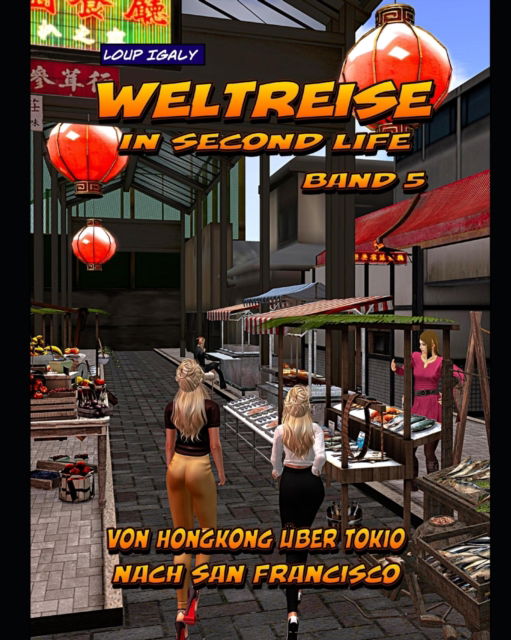 Weltreise in Second Life: Band 5: Von Hongkong uber Tokio nach San Francisco - Igaly Loup Igaly - Boeken - Independently published - 9798406562321 - 24 januari 2022