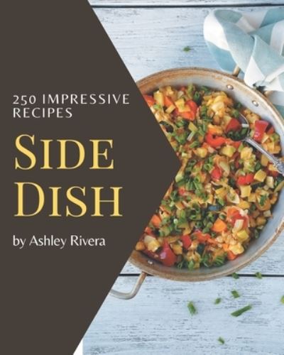 Cover for Ashley Rivera · 250 Impressive Side Dish Recipes (Paperback Book) (2020)