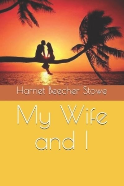 Cover for Professor Harriet Beecher Stowe · My Wife and I (Paperback Book) (2020)