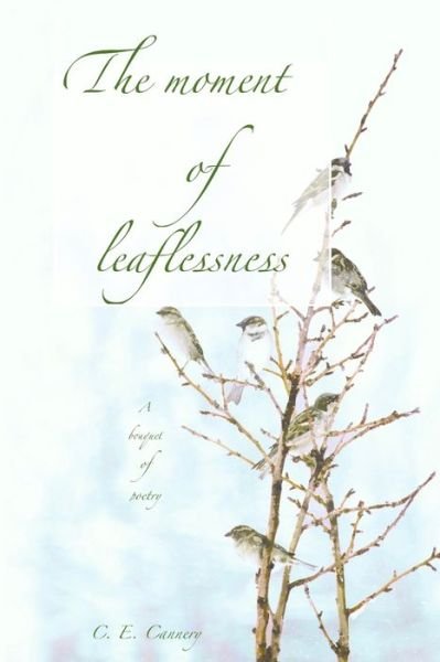 A Moment of Leaflessness: A bouquet of poetry - C E Cannery - Bøger - Independently Published - 9798715484321 - 8. juni 2018