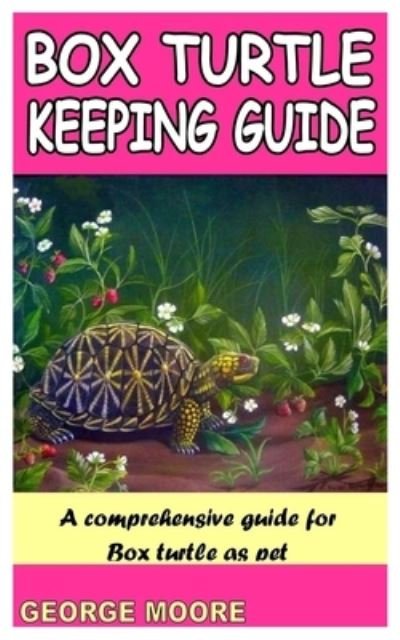Cover for George Moore · Box Turtle Keeping Guide: A Comprehensive Guide for Box Turtle as Pet (Paperback Bog) (2021)