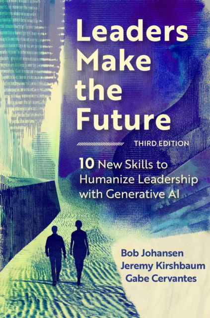 Cover for Bob Johansen · Leaders Make the Future, Third Edition: 10 New Skills to Humanize Leadership with Generative AI (Hardcover Book) (2025)