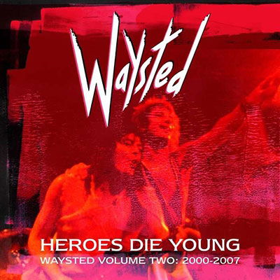 Heroes Die Young: Waysted Volume Two (2000-2007) - Waysted - Musiikki - HEAR NO EVIL RECORDINGS - 5013929927322 - perjantai 29. heinäkuuta 2022