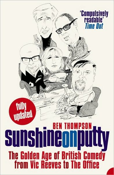 Sunshine on Putty: the Golden Age of British Comedy from "Vic Reeves" to "The Office" - Ben Thompson - Books - HarperCollins Publishers - 9780007181322 - October 4, 2004