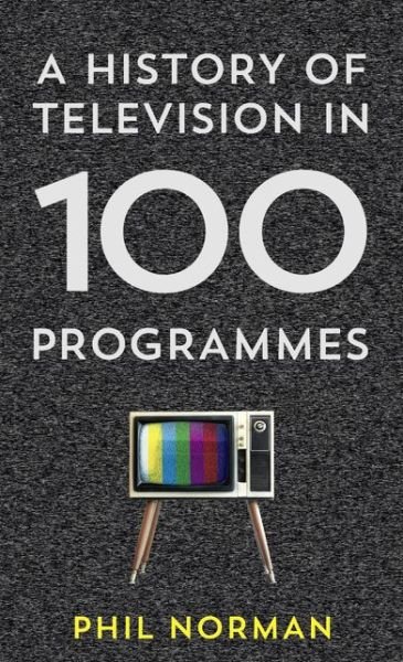 Cover for Phil Norman · Television: A History in 100 Programmes (Paperback Bog) [Edition edition] (2016)