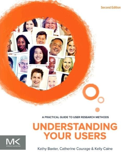 Cover for Baxter, Kathy (Architect, Ethical AI Practice, Salesforce, CA) · Understanding Your Users: A Practical Guide to User Research Methods - Interactive Technologies (Paperback Bog) (2015)