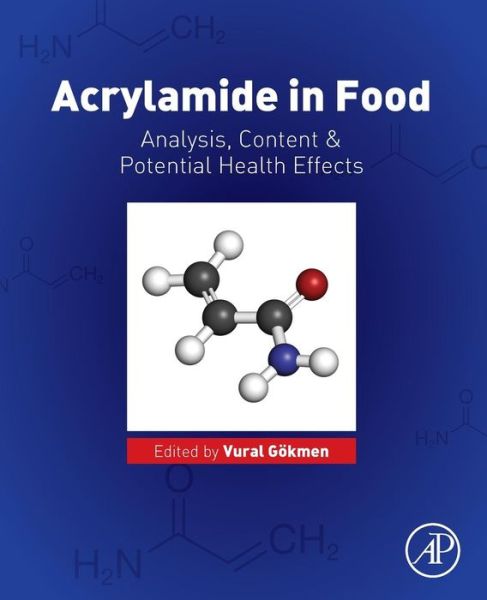 Acrylamide in Food: Analysis, Content and Potential Health Effects - Goekmen, Vural (Professor, Department of Food Engineering, Hacettepe University, Ankara, Turkey) - Books - Elsevier Science Publishing Co Inc - 9780128028322 - August 12, 2015