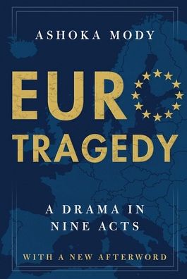 EuroTragedy: A Drama in Nine Acts - Mody, Ashoka (Charles and Marie Robertson Visiting Professor in International Economy Policy, Charles and Marie Robertson Visiting Professor in International Economy Policy, Woodrow Wilson School, Princeton University; Former Deputy Director of the Resear - Książki - Oxford University Press Inc - 9780190056322 - 12 marca 2020