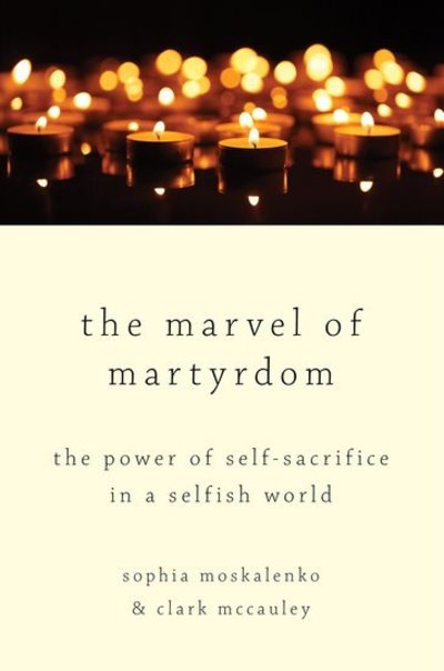 Cover for Moskalenko, Sophia (Department of Homeland Security Postdoctoral Fellow, Department of Homeland Security Postdoctoral Fellow, National Consortium for the Study of Terrorism - University of Maryland) · The Marvel of Martyrdom: The Power of Self-Sacrifice in a Selfish World (Hardcover Book) (2019)