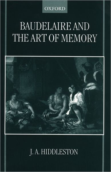 Cover for Hiddleston, J. A. (Professor of French and Fellow, Professor of French and Fellow, Exeter College, Oxford) · Baudelaire and the Art of Memory (Inbunden Bok) (1999)