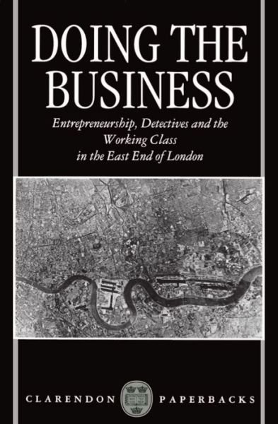 Cover for Hobbs, Dick (Lecturer in Sociology, Department of Sociology and Social Policy, Lecturer in Sociology, Department of Sociology and Social Policy, University of Durham) · Doing the Business: Entrepreneurship, the Working Class, and Detectives in the East End of London - Clarendon Paperbacks (Pocketbok) (1993)