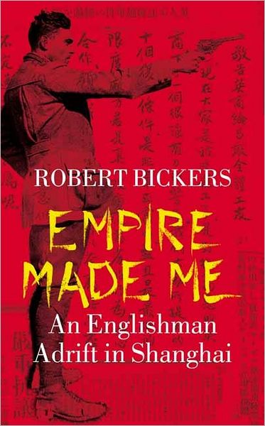 Cover for Robert Bickers · Empire Made Me - An Englishman Adrift in Shanghai (Hardcover Book) (2004)