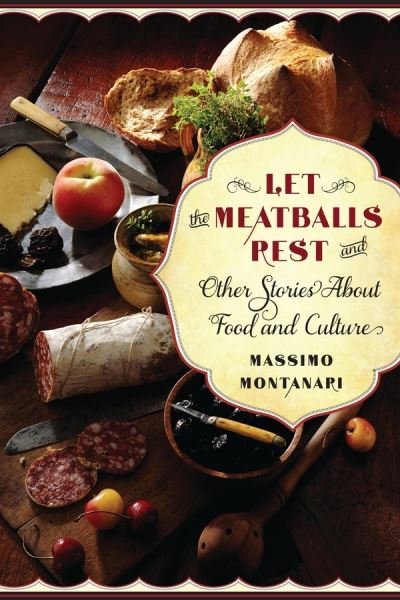 Cover for Massimo Montanari · Let the Meatballs Rest: and Other Stories About Food and Culture - Arts &amp; Traditions of the Table: Perspectives on Culinary History (Hardcover Book) (2012)