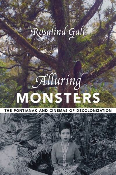 Cover for Galt, Rosalind (Senior Lecturer in Film Studies, University of Sussex) · Alluring Monsters: The Pontianak and Cinemas of Decolonization - Film and Culture Series (Hardcover Book) (2021)