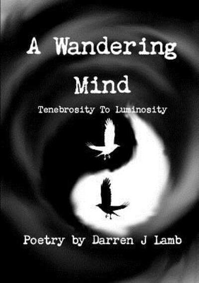 Cover for Darren J Lamb · A Wandering Mind Tenebrosity To Luminosity (Paperback Book) (2017)