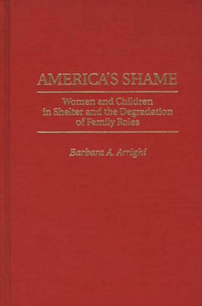 Cover for Barbara A. Arrighi · America's Shame: Women and Children in Shelter and the Degradation of Family Roles (Hardcover Book) (1997)