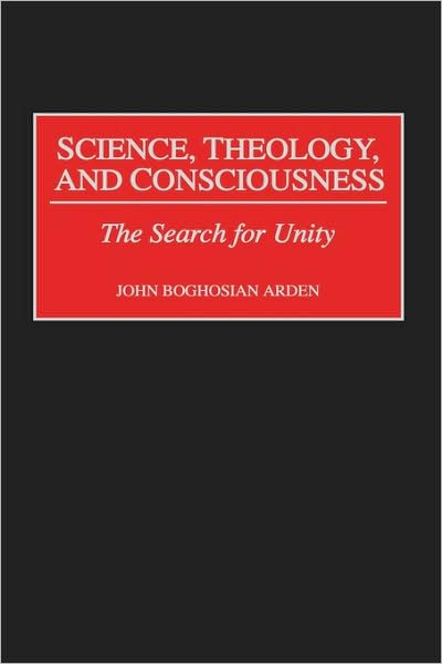 Science, Theology, and Consciousness: The Search for Unity - John B. Arden - Books - Bloomsbury Publishing Plc - 9780275960322 - March 25, 1998