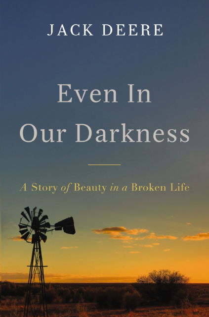 Jack S. Deere · Even in Our Darkness: A Story of Beauty in a Broken Life (Taschenbuch) (2024)