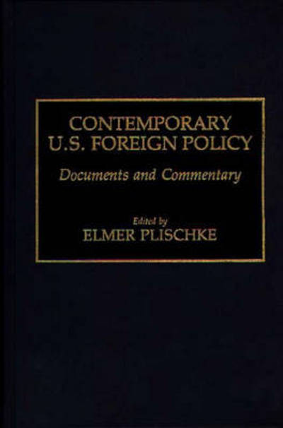 Cover for Elmer Plischke · Contemporary U.S. Foreign Policy: Documents and Commentary (Hardcover Book) (1991)