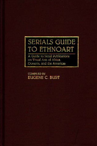 Cover for Eugene C. Burt · Serials Guide to Ethnoart: A Guide to Serial Publications on Visual Arts of Africa, Oceania, and the Americas - Art Reference Collection (Hardcover Book) [Annotated edition] (1990)