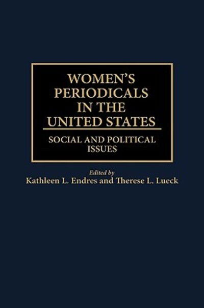 Cover for Kathleen L. Endres · Women's Periodicals in the United States: Social and Political Issues - Historical Guides to the World's Periodicals and Newspapers (Hardcover Book) (1996)