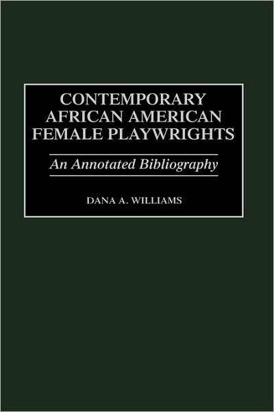 Contemporary African American Female Playwrights: An Annotated Bibliography - Bibliographies and Indexes in Afro-American and African Studies - Dana A. Williams - Boeken - Bloomsbury Publishing Plc - 9780313301322 - 30 juni 1998