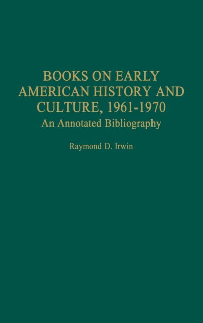 Cover for Raymond D. Irwin · Books on Early American History and Culture, 1961-1970: An Annotated Bibliography (Hardcover Book) [Annotated edition] (2007)