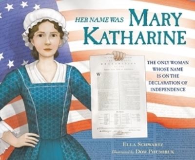 Cover for Ella Schwartz · Her Name Was Mary Katharine: The Only Woman Whose Name Is on the Declaration of Independence (Hardcover Book) (2022)