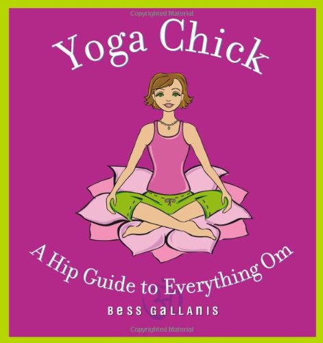 Cover for Bess Gallanis · Yoga Chick: A Hip Guide to Everything Om (Paperback Book) (2006)