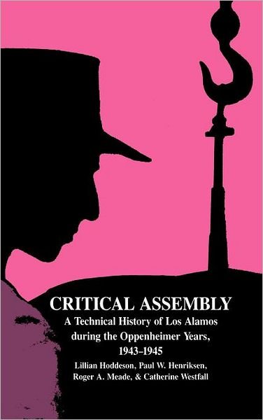 Cover for Hoddeson, Lillian (University of Illinois, Urbana-Champaign) · Critical Assembly: A Technical History of Los Alamos during the Oppenheimer Years, 1943–1945 (Inbunden Bok) (1993)