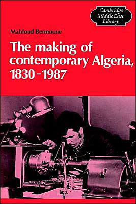 Cover for Mahfoud Bennoune · The Making of Contemporary Algeria, 1830-1987 - Cambridge Middle East Library (Paperback Book) (2002)